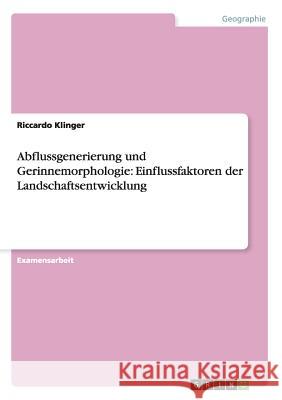 Abflussgenerierung und Gerinnemorphologie: Einflussfaktoren der Landschaftsentwicklung Klinger, Riccardo 9783638947152 Grin Verlag - książka