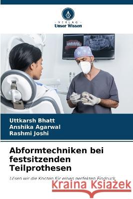 Abformtechniken bei festsitzenden Teilprothesen Uttkarsh Bhatt Anshika Agarwal Rashmi Joshi 9786205759936 Verlag Unser Wissen - książka