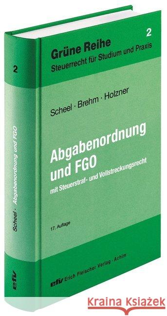 Abgabenordnung und FGO mit Steuerstraf- und Vollstreckungsrecht Scheel, Thomas; Brehm, Bernhard; Holzner, Stefan 9783816810278 efv Erich Fleischer Verlag - książka