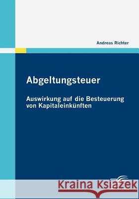 Abgeltungsteuer: Auswirkung auf die Besteuerung von Kapitaleinkünften Richter, Andreas   9783836677998 Diplomica - książka