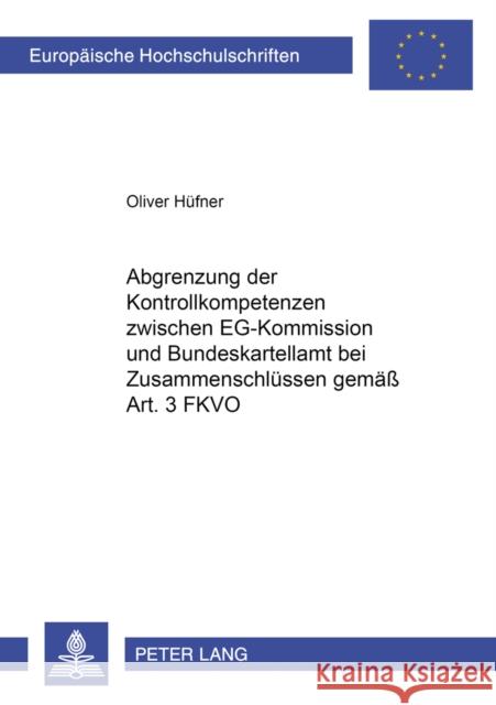 Abgrenzung Der Kontrollkompetenzen Zwischen Eg-Kommission Und Bundeskartellamt Bei Zusammenschluessen Gemaeß Art. 3 Fkvo: Unter Konkretisierender Betr Hüfner, Oliver 9783631550984 Lang, Peter, Gmbh, Internationaler Verlag Der - książka