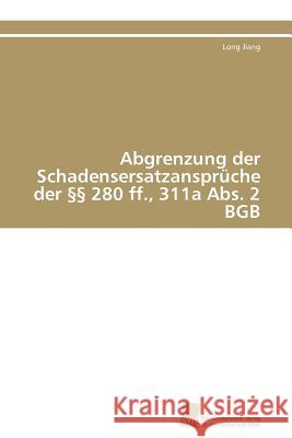 Abgrenzung der Schadensersatzansprüche der §§ 280 ff., 311a Abs. 2 BGB Jiang Long 9783838126623 S Dwestdeutscher Verlag F R Hochschulschrifte - książka