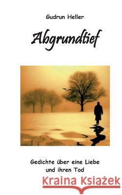 Abgrundtief: Gedichte über eine Liebe und ihren Tod Gudrun Heller 9783739201320 Books on Demand - książka