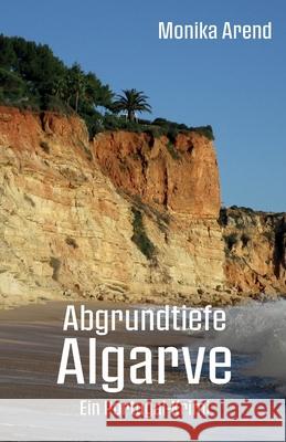 Abgrundtiefe Algarve - Ein Portugal-Krimi Arend, Monika 9783960748359 Papierfresserchens MTM-Verlag - książka