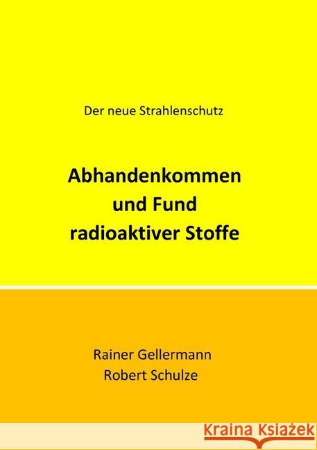 Abhandenkommen und Fund radioaktiver Stoffe : Der neue Strahlenschutz. Regelungen mit Begründungen für die Praxis Gellermann, Rainer; Schulze, Robert 9783748541547 epubli - książka