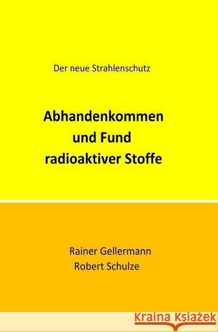 Abhandenkommen und Fund radioaktiver Stoffe : Der neue Strahlenschutz. Regelungen mit Begründungen für die Praxis Gellermann, Rainer; Schulze, Robert 9783748576198 epubli - książka