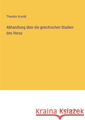Abhandlung ?ber die griechischen Studien des Horaz Theodor Arnold 9783382008161 Anatiposi Verlag - książka