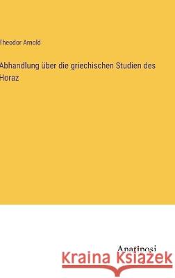 Abhandlung ?ber die griechischen Studien des Horaz Theodor Arnold 9783382008178 Anatiposi Verlag - książka