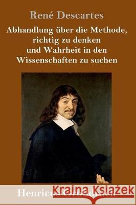 Abhandlung über die Methode, richtig zu denken und Wahrheit in den Wissenschaften zu suchen (Großdruck) René Descartes 9783847827290 Henricus - książka