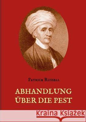 Abhandlung über die Pest: Mit hundertzwanzig Krankengeschichten Russell, Patrick 9783751951654 Books on Demand - książka