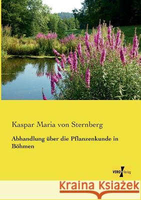 Abhandlung über die Pflanzenkunde in Böhmen Kaspar Maria Von Sternberg 9783957389152 Vero Verlag - książka