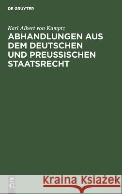 Abhandlungen Aus Dem Deutschen Und Preußischen Staatsrecht: Landstände, Allgemeine Stände, Preußische Constitution. Erster Band. Kamptz, Karl Albert 9783111069548 De Gruyter - książka