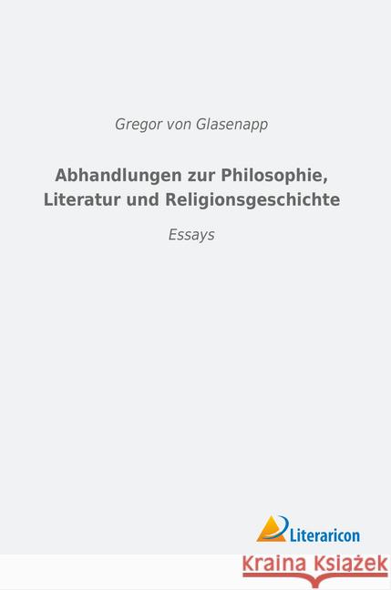 Abhandlungen zur Philosophie, Literatur und Religionsgeschichte : Essays Glasenapp, Gregor von 9783959138222 Literaricon - książka