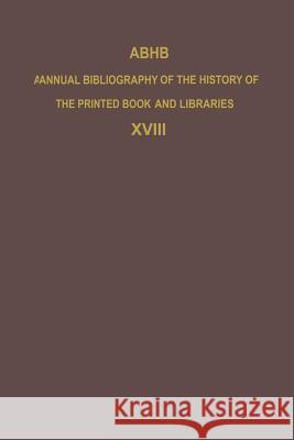 Abhb Annual Bibliography of the History of the Printed Book and Libraries: Volume 18: Publications of 1987 and Additions from the Preceding Years Vervliet, H. 9789401075961 Springer - książka