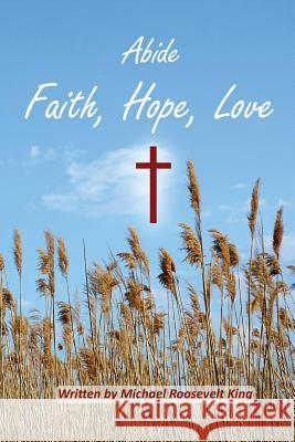 Abide Faith, Hope, Love Michael Roosevelt King Jenny M. King 9781535207133 Createspace Independent Publishing Platform - książka