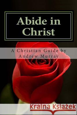 Abide in Christ: A Christian's Guide Andrew Murray 9781492200086 Createspace - książka