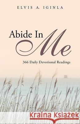 Abide in Me: 366 Daily Devotional Readings Elvis a. Iginla 9781491782156 iUniverse - książka