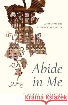 Abide in Me: A Study of the Covenantal Trinity Ralph Allan Smith 9781957726212 Athanasius Press - książka
