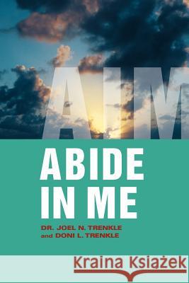 Abide in Me: Aim Trenkle, Doni L. 9781449749804 WestBow Press - książka