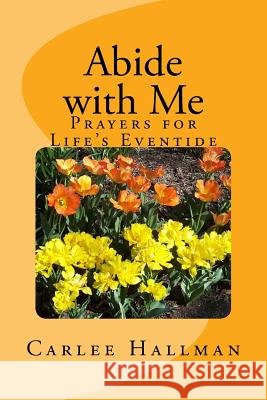 Abide with me: Prayers for Life's Eventide Carlee Hallman 9781547197651 Createspace Independent Publishing Platform - książka