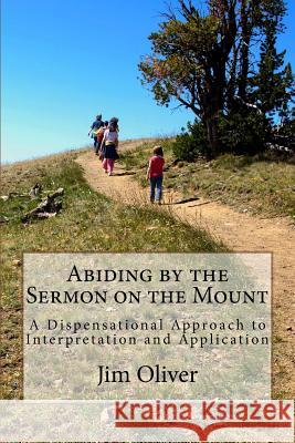 Abiding by the Sermon on the Mount: A Dispensational Approach to Interpretation and Application MR Jim B. Oliver 9781514186640 Createspace Independent Publishing Platform - książka