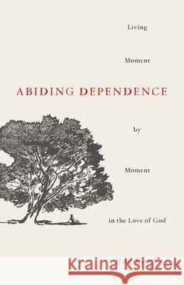 Abiding Dependence: Living Moment-By-Moment in the Love of God Ron Block 9780802424747 Moody Publishers - książka