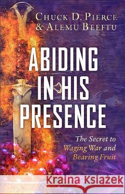 Abiding in His Presence Chuck D. Pierce Alemu Beeftu 9780800772444 Chosen Books - książka