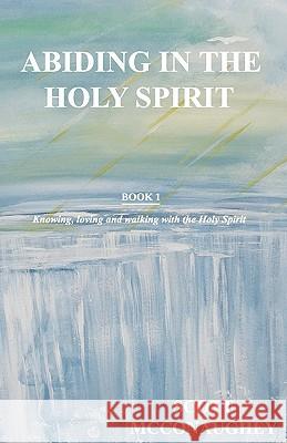 Abiding in the Holy Spirit: Book 1 - Knowing, Loving and Walking with the Holy Spirit MR Scott McConaughey 9781460924723 Createspace - książka