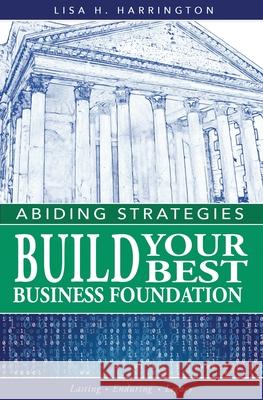 Abiding Strategies: Build Your Best Business Foundation Lisa H. Harrington 9781734383621 Sapphire Enterprises LLC - książka