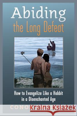 Abiding the Long Defeat: How to Evangelize Like a Hobbit in a Disenchanted Age Conor Sweeney 9781621383574 Angelico Press - książka