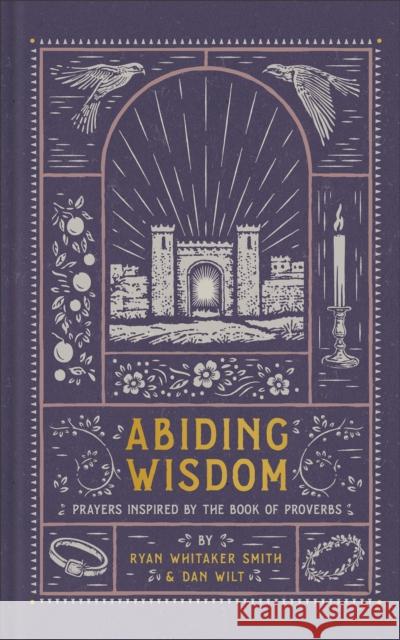 Abiding Wisdom: Prayers Inspired by the Book of Proverbs Dan Wilt 9781587436239 Brazos Press - książka