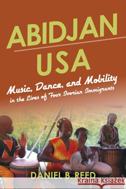 Abidjan USA: Music, Dance, and Mobility in the Lives of Four Ivorian Immigrants Daniel B. Reed 9780253022219 Indiana University Press - książka