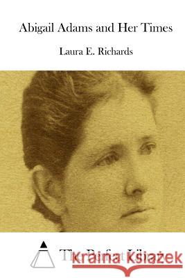 Abigail Adams and Her Times Laura E. Richards The Perfect Library 9781512182088 Createspace - książka