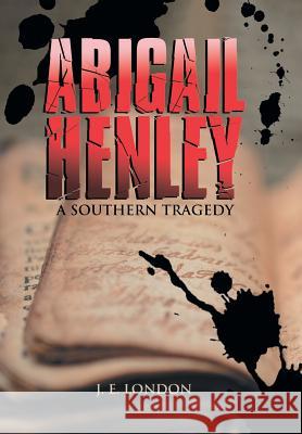 Abigail Henley: A Southern Tragedy J. E. London 9781546252092 Authorhouse - książka