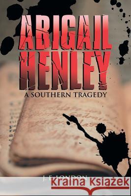 Abigail Henley: A Southern Tragedy J. E. London 9781546252115 Authorhouse - książka