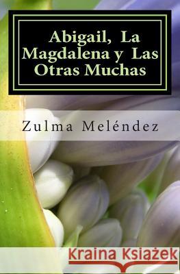 Abigail, La Magdalena y Las Otras Muchas Melendez, Zulma 9781479178063 Createspace - książka