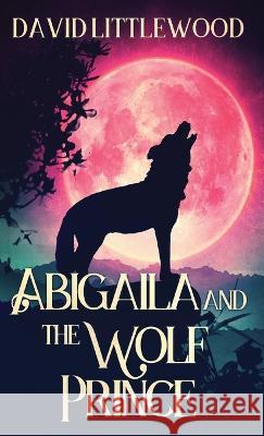 Abigaila And The Wolf Prince David Littlewood   9784824169105 Next Chapter - książka