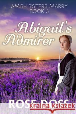 Abigail's Admirer (Amish Sisters Marry Romance Series, Bk 3) Rose Doss 9781955945516 Carol R. Doss - książka