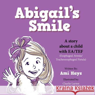 Abigail's Smile: A story about a child with EA/TEF (Esophageal Atresia/ Tracheoesophageal Fistula) Layton, Charlie 9781508619208 Createspace - książka