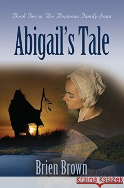 Abigail's Tale: Book Two in the Bompeau Family Saga Brien Brown 9781634919159 Booklocker.com - książka
