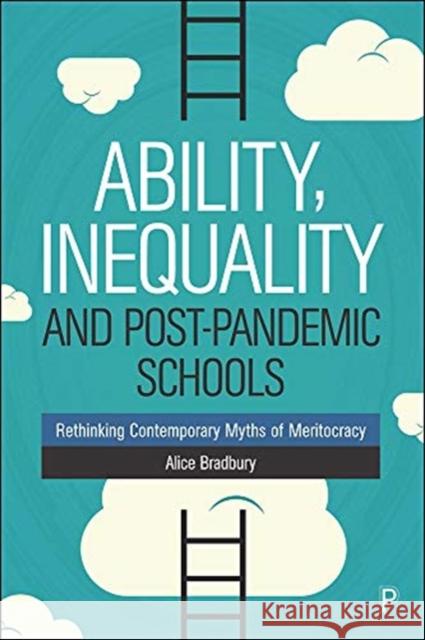 Ability, Inequality and Post-Pandemic Schools: Rethinking Contemporary Myths of Meritocracy Alice Bradbury 9781447347026 Policy Press - książka