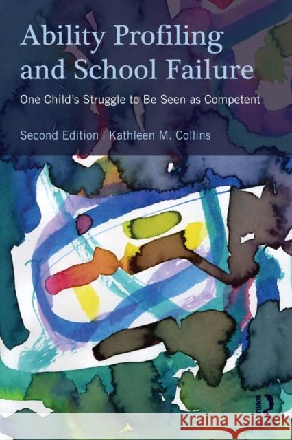 Ability Profiling and School Failure: One Child's Struggle to Be Seen as Competent Collins, Kathleen M. 9780415898232 Routledge - książka