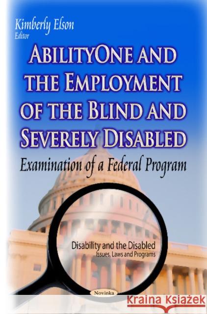 AbilityOne & the Employment of the Blind & Severely Disabled: Examination of a Federal Program Kimberly Elson 9781629487892 Nova Science Publishers Inc - książka