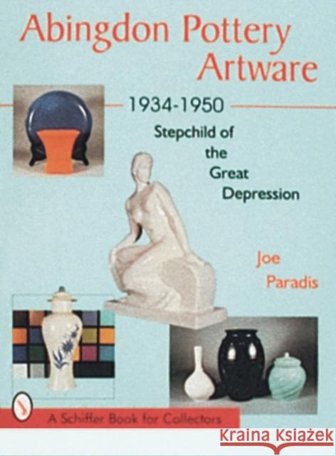 Abingdon Pottery Artware 1934-1950: Stepchild of the Great Depression Joe Paradis 9780764300561 Schiffer Publishing - książka