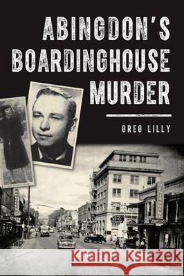 Abingdon's Boardinghouse Murder Greg Lilly 9781467157322 History Press - książka