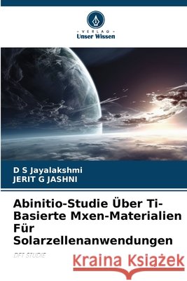 Abinitio-Studie Über Ti-Basierte Mxen-Materialien Für Solarzellenanwendungen Jayalakshmi, D. S., Jashni, Jerit G. 9786209417252 Verlag Unser Wissen - książka