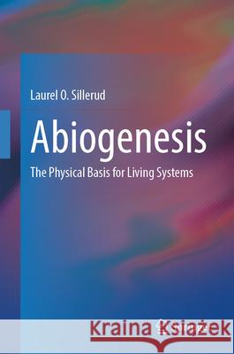Abiogenesis: The Physical Basis for Living Systems Laurel O. Sillerud 9783031566868 Springer - książka