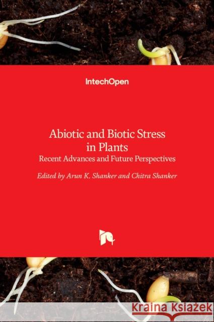 Abiotic and Biotic Stress in Plants: Recent Advances and Future Perspectives Arun K. Shanker, Chitra Shanker 9789535122500 Intechopen - książka