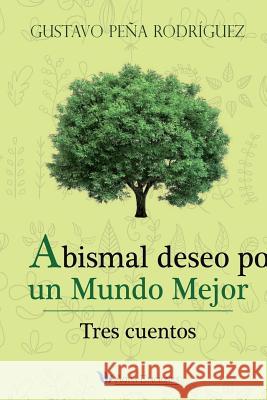 Abismal deseo por un mundo mejor: Tres Cuentos Pena Rodriguez, Gustavo 9786079316488 Aqua Ediciones - książka