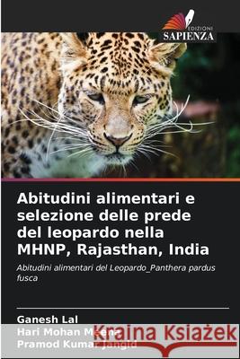 Abitudini alimentari e selezione delle prede del leopardo nella MHNP, Rajasthan, India Ganesh Lal Hari Mohan Meena Pramod Kumar Jangid 9783330848757 Edizioni Sapienza - książka